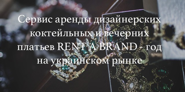Сервис аренды дизайнерских коктейльных и вечерних платьев RENT A BRAND - год на украинском рынке