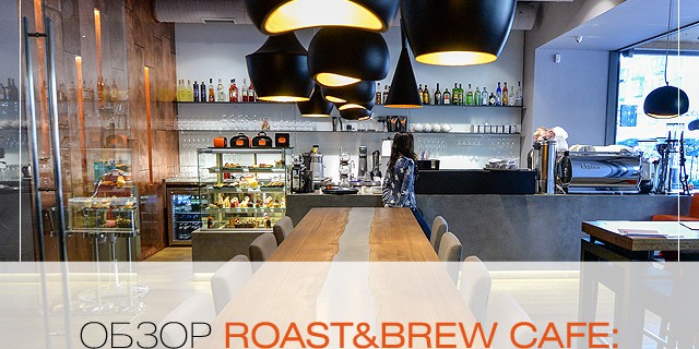 Обзор Roast&Brew Cafe: меню су-вид, кофе, десерты и завтраки целый день